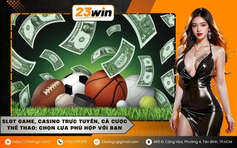Slot game, Casino trực tuyến, Cá cược thể thao: Chọn lựa phù hợp với bạn