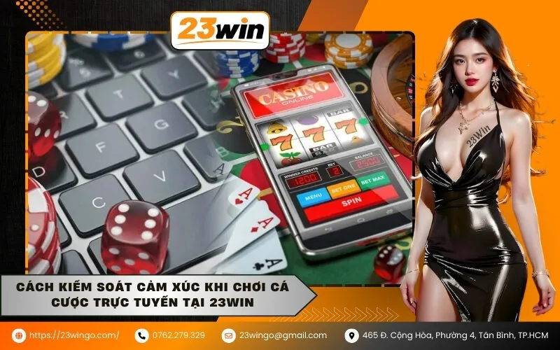 Cách Kiểm Soát Cảm Xúc Khi Chơi Cá Cược Trực Tuyến tại 23Win