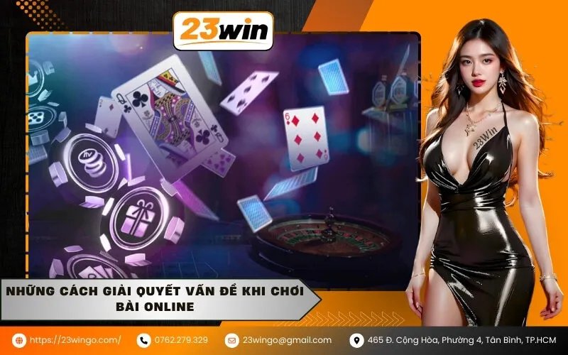 Những Cách Giải Quyết Vấn Đề Khi Chơi Bài Online