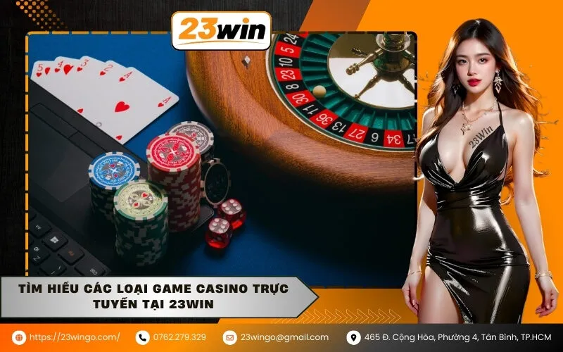 Tìm Hiểu Các Loại Game Casino Trực Tuyến tại 23Win