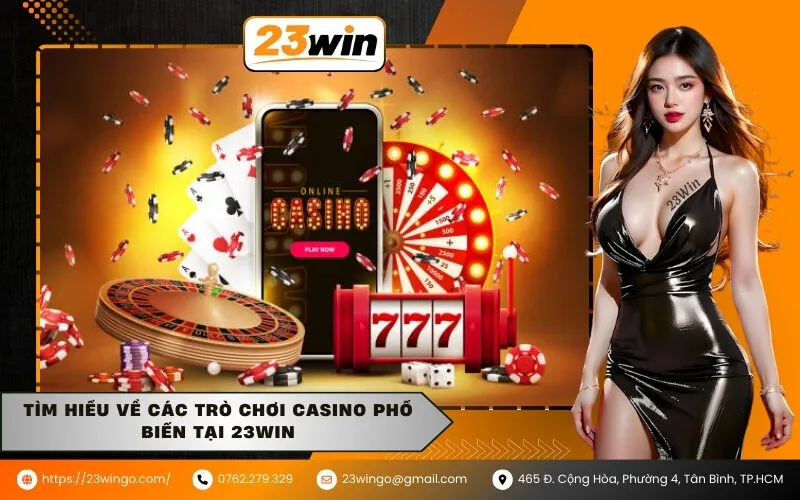Tìm Hiểu Về Các Trò Chơi Casino Phổ Biến Tại 23Win