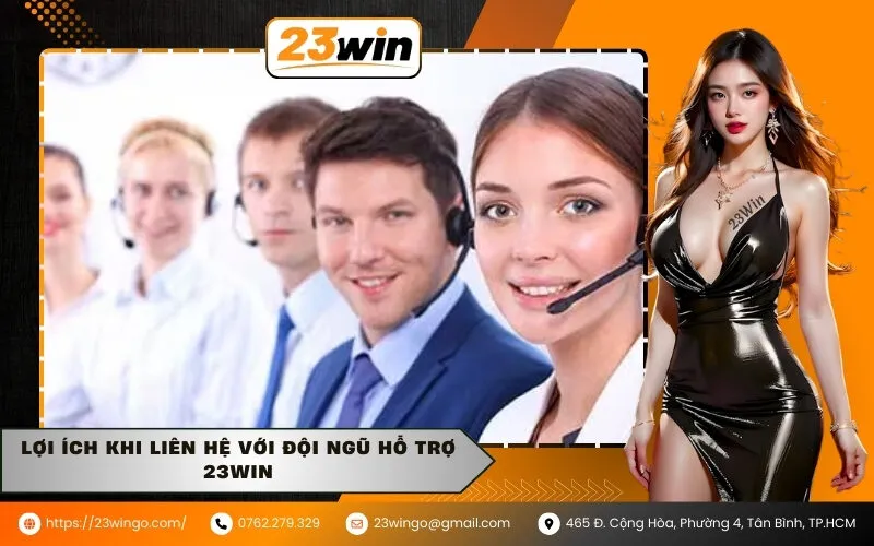 Lợi ích khi liên hệ với đội ngũ hỗ trợ 23win