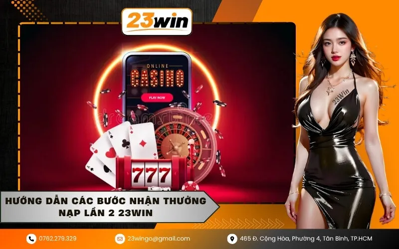 Hướng dẫn các bước nhận thưởng nạp lần 2 23WIN